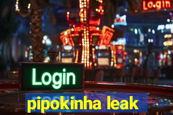 pipokinha leak